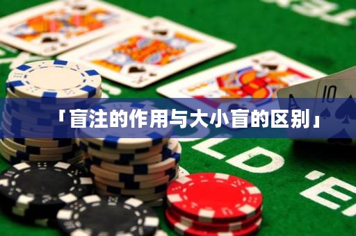 「盲注的作用与大小盲的区别」