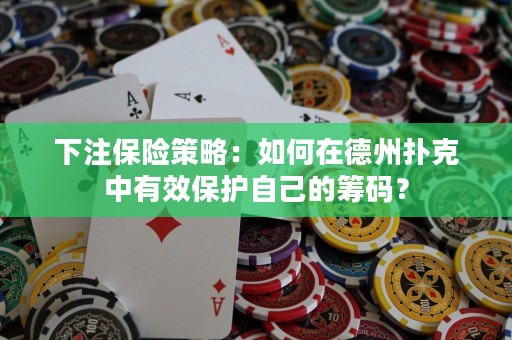 下注保险策略：如何在德州扑克中有效保护自己的筹码？