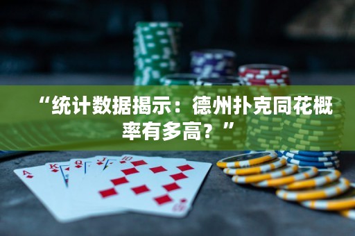 “统计数据揭示：德州扑克同花概率有多高？”