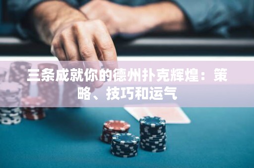 三条成就你的德州扑克辉煌：策略、技巧和运气