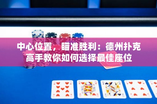 中心位置，瞄准胜利：德州扑克高手教你如何选择最佳座位
