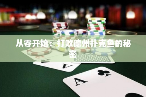 从零开始：打败德州扑克鱼的秘密