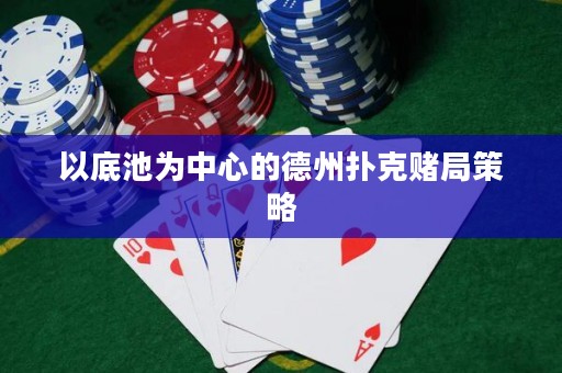 以底池为中心的德州扑克赌局策略