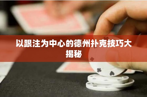 以跟注为中心的德州扑克技巧大揭秘