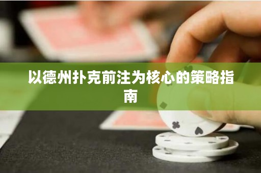 以德州扑克前注为核心的策略指南
