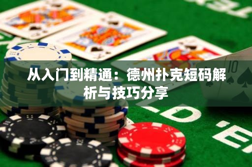 从入门到精通：德州扑克短码解析与技巧分享
