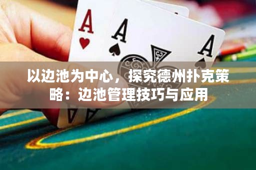 以边池为中心，探究德州扑克策略：边池管理技巧与应用