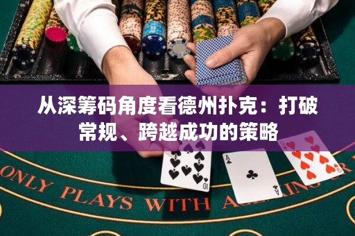 从深筹码角度看德州扑克：打破常规、跨越成功的策略