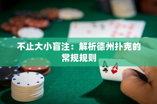 不止大小盲注：解析德州扑克的常规规则