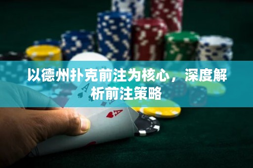 以德州扑克前注为核心，深度解析前注策略