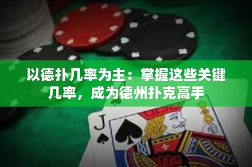 以德扑几率为主：掌握这些关键几率，成为德州扑克高手