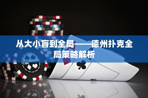 从大小盲到全局——德州扑克全局策略解析