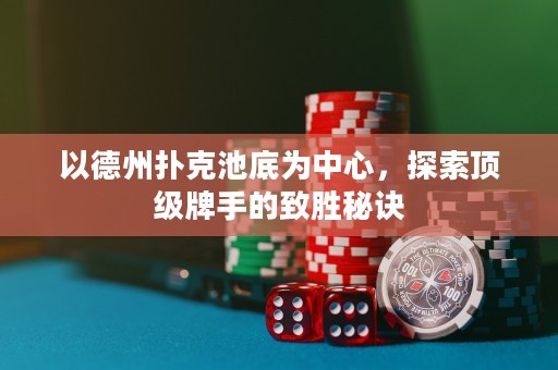 以德州扑克池底为中心，探索顶级牌手的致胜秘诀