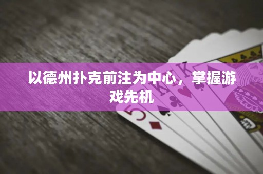 以德州扑克前注为中心，掌握游戏先机