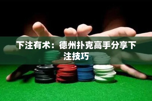 下注有术：德州扑克高手分享下注技巧