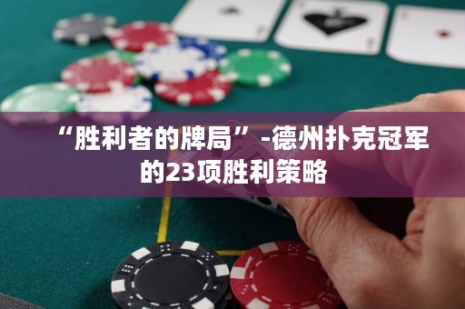 “胜利者的牌局”-德州扑克冠军的23项胜利策略