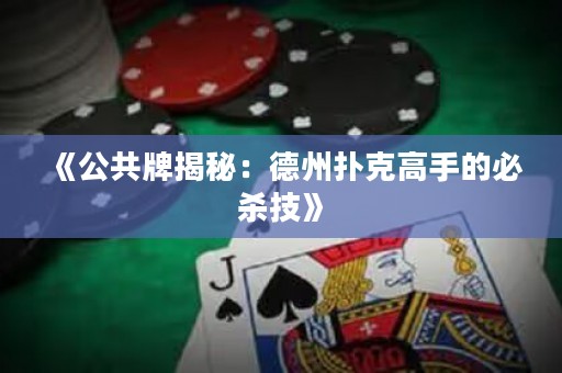 《公共牌揭秘：德州扑克高手的必杀技》