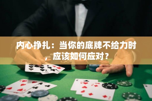 内心挣扎：当你的底牌不给力时，应该如何应对？