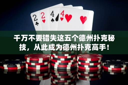 千万不要错失这五个德州扑克秘技，从此成为德州扑克高手！