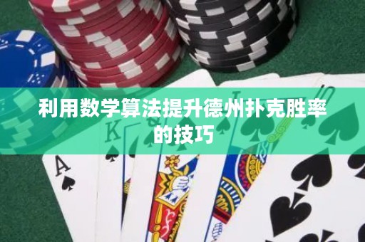 利用数学算法提升德州扑克胜率的技巧