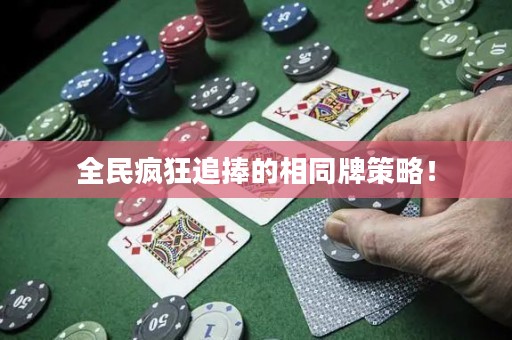 全民疯狂追捧的相同牌策略！