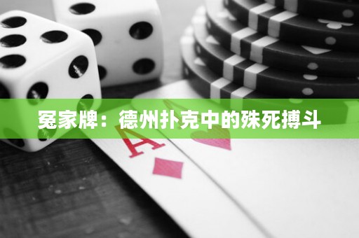 冤家牌：德州扑克中的殊死搏斗