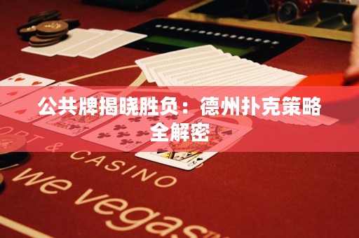 公共牌揭晓胜负：德州扑克策略全解密