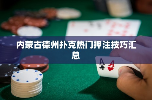 内蒙古德州扑克热门押注技巧汇总