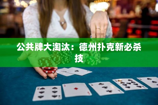 公共牌大淘汰：德州扑克新必杀技