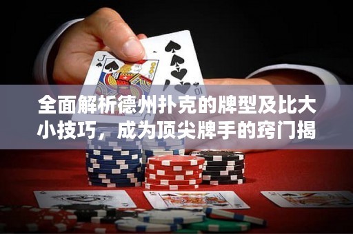 全面解析德州扑克的牌型及比大小技巧，成为顶尖牌手的窍门揭秘！