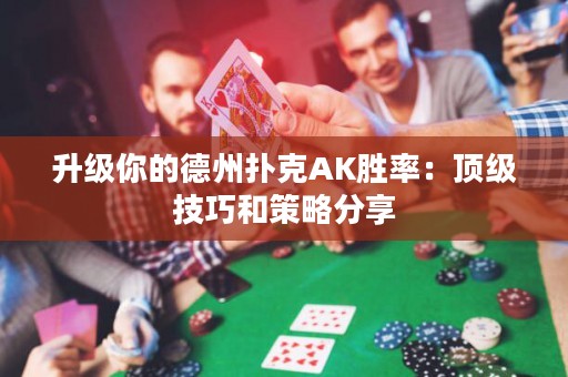升级你的德州扑克AK胜率：顶级技巧和策略分享