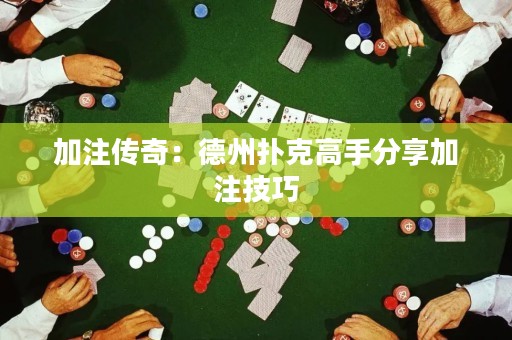 加注传奇：德州扑克高手分享加注技巧
