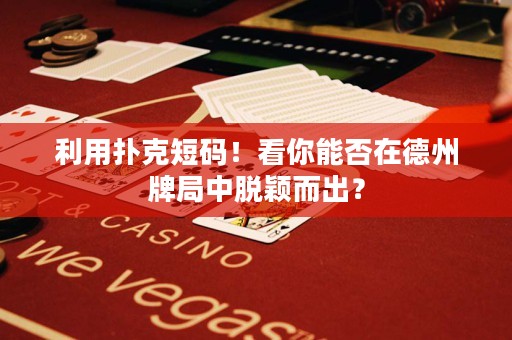 利用扑克短码！看你能否在德州牌局中脱颖而出？