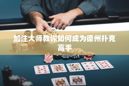 加注大师教你如何成为德州扑克高手