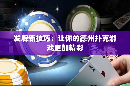 发牌新技巧：让你的德州扑克游戏更加精彩