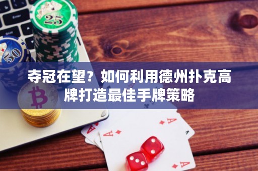 夺冠在望？如何利用德州扑克高牌打造最佳手牌策略