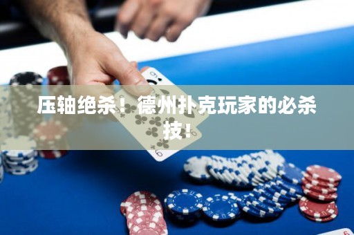 压轴绝杀！德州扑克玩家的必杀技！