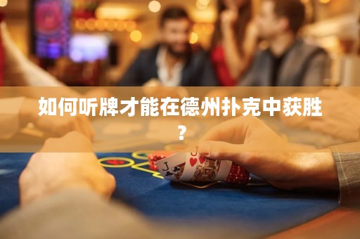如何听牌才能在德州扑克中获胜？