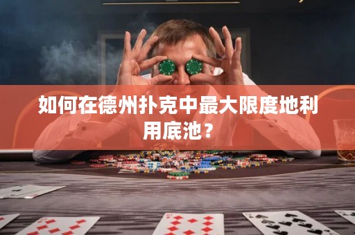 如何在德州扑克中最大限度地利用底池？