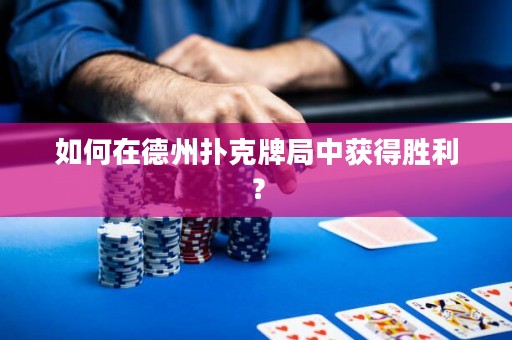 如何在德州扑克牌局中获得胜利？