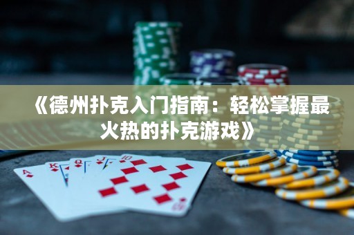 《德州扑克入门指南：轻松掌握最火热的扑克游戏》