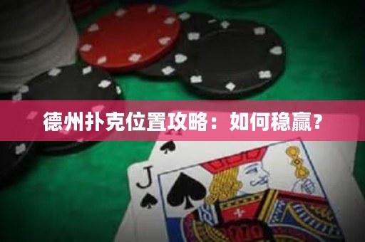 德州扑克位置攻略：如何稳赢？