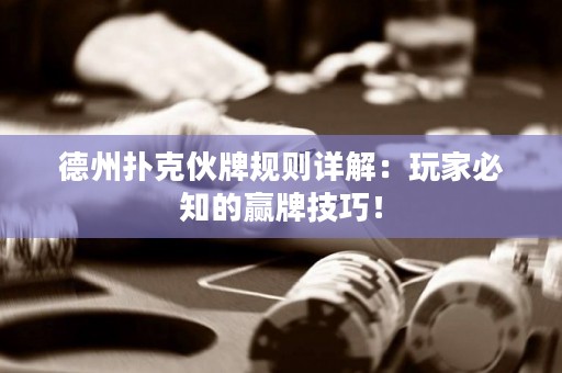 德州扑克伙牌规则详解：玩家必知的赢牌技巧！