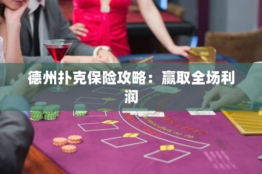 德州扑克保险攻略：赢取全场利润