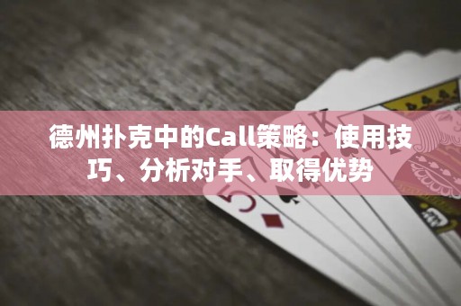 德州扑克中的Call策略：使用技巧、分析对手、取得优势