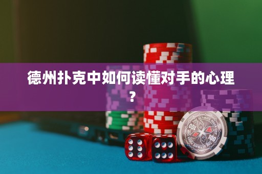 德州扑克中如何读懂对手的心理？