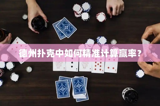 德州扑克中如何精准计算赢率？