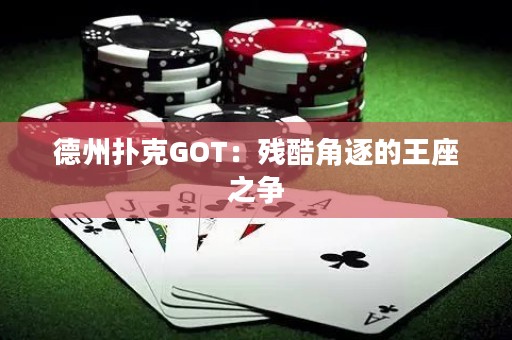 德州扑克GOT：残酷角逐的王座之争
