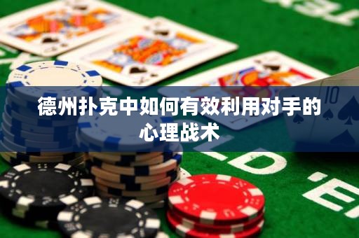 德州扑克中如何有效利用对手的心理战术
