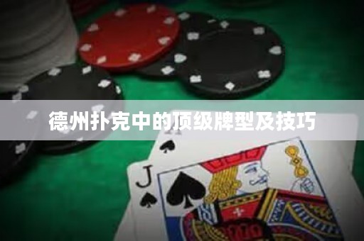 德州扑克中的顶级牌型及技巧